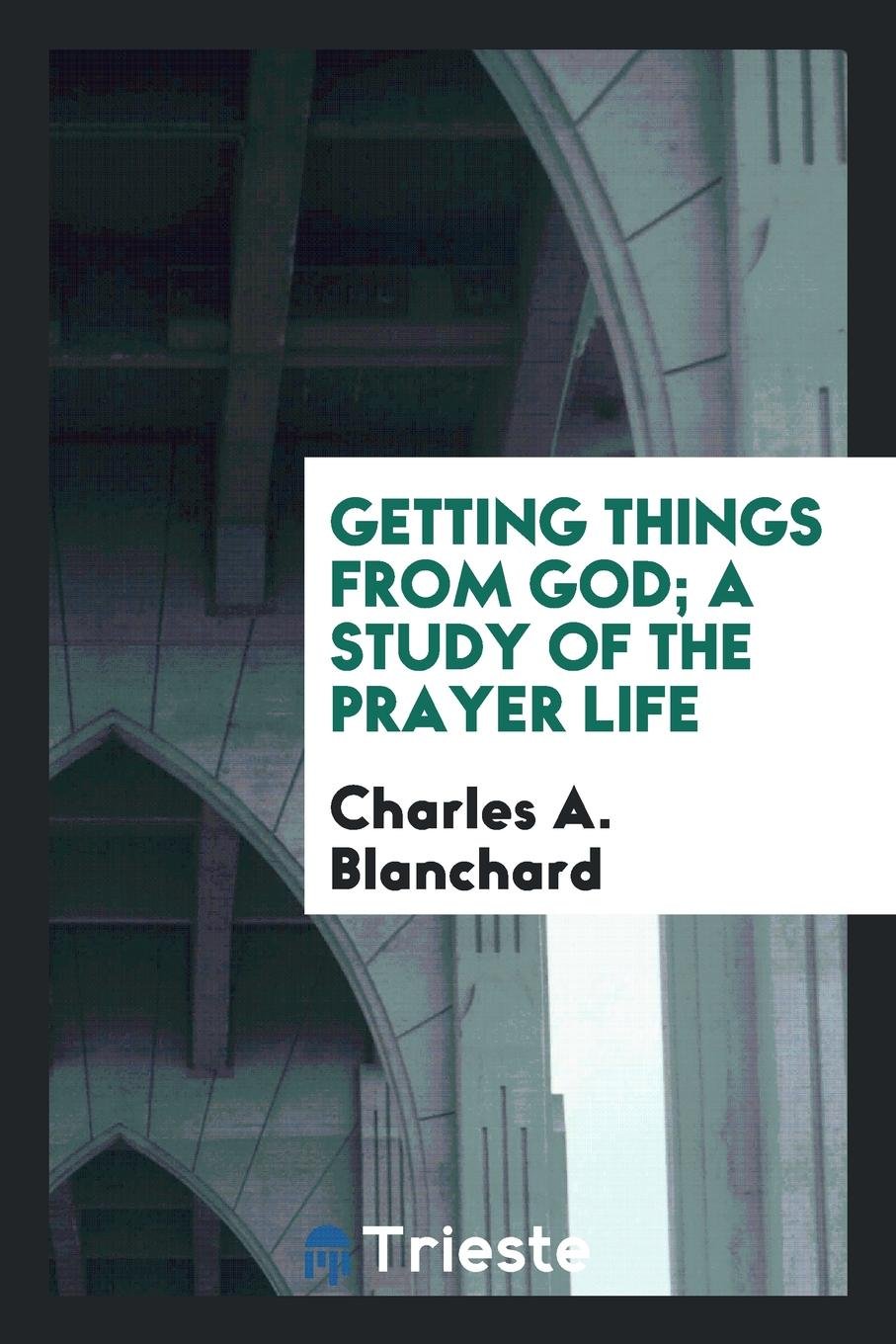 Getting Things from God; A Study of the Prayer Life Politics & History
