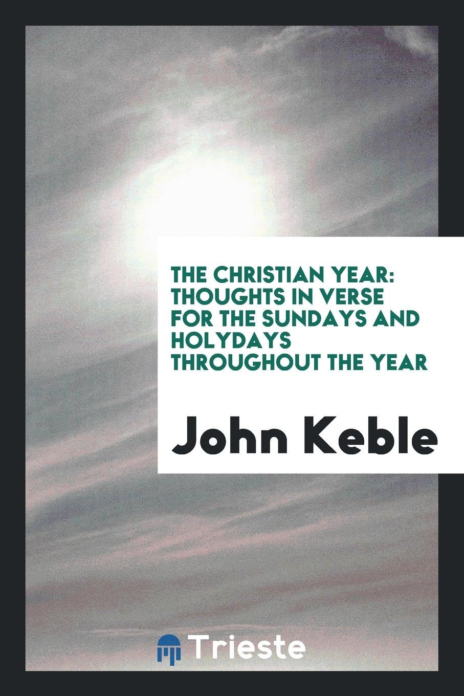 The Christian Year: Thoughts in Verse for the Sundays and Holydays Throughout the Year Social Sciences