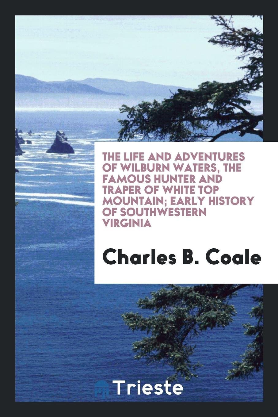 The Life and Adventures of Wilburn Waters, the Famous Hunter and Traper of White Top Mountain; Politics & History