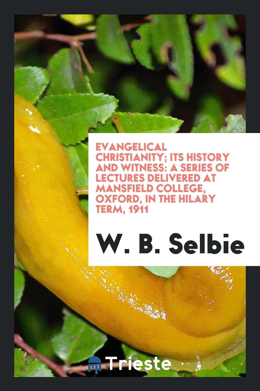 Evangelical Christianity: Its History and Witness: A Series of Lectures Delivered at Mansfield College, Oxford, in the Hilary Term, 1911 Religion & Esotericism