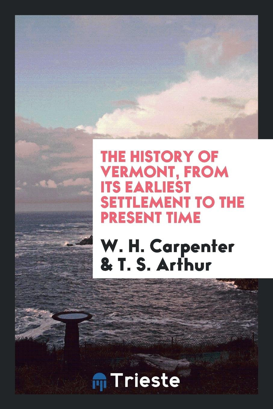 The History of Vermont: From Its Earliest Settlement to the Present Time Politics & History