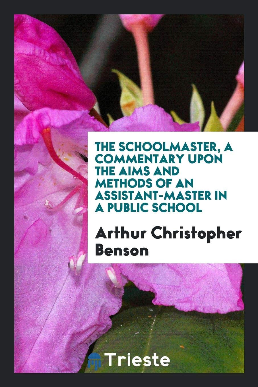 The Schoolmaster; A Commentary Upon the Aims and Methods of an Assistant-Master in a Public School Politics & History