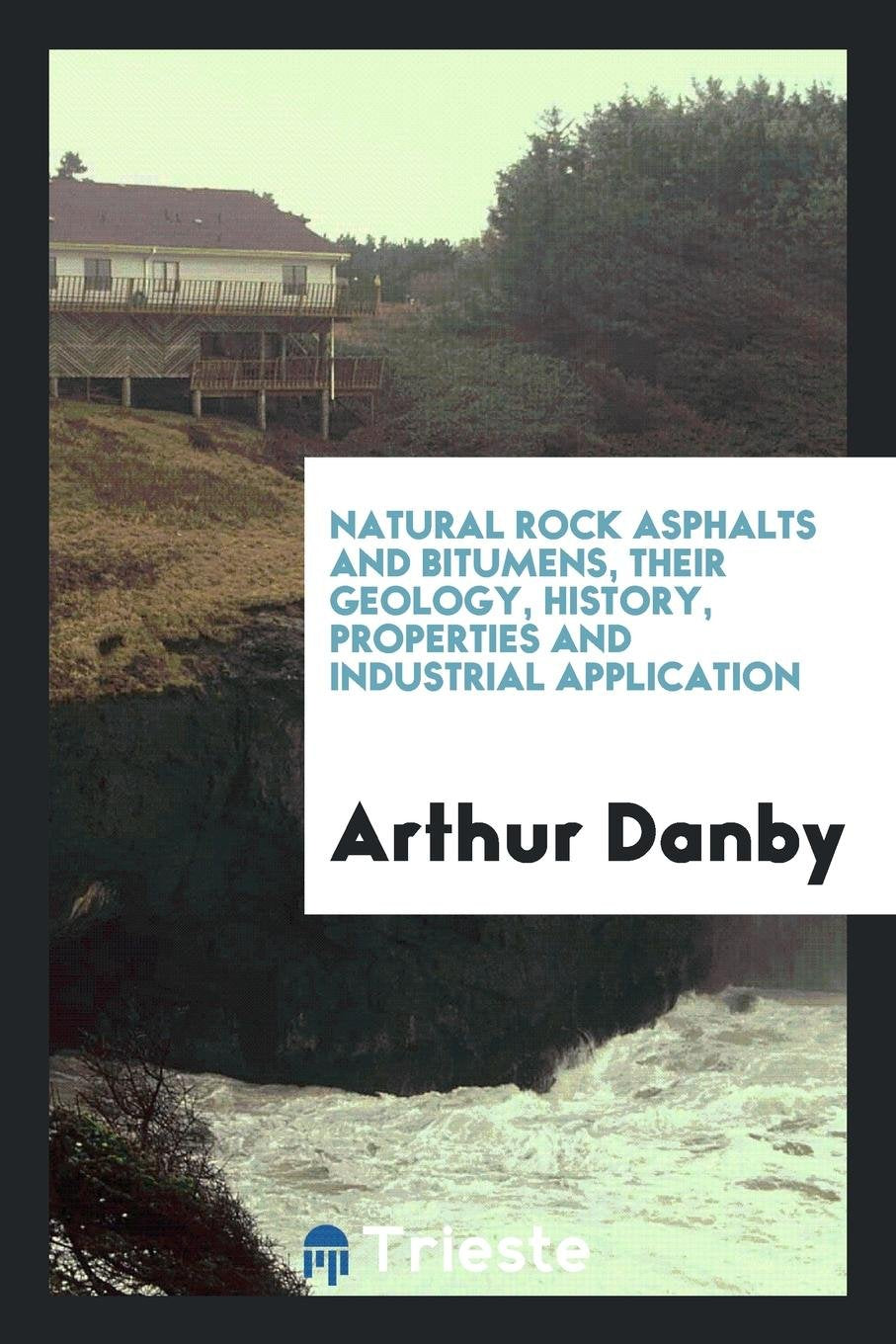 Natural Rock Asphalts and Bitumens: Their Geology, History, Properties and Industrial Application Geology & Geography