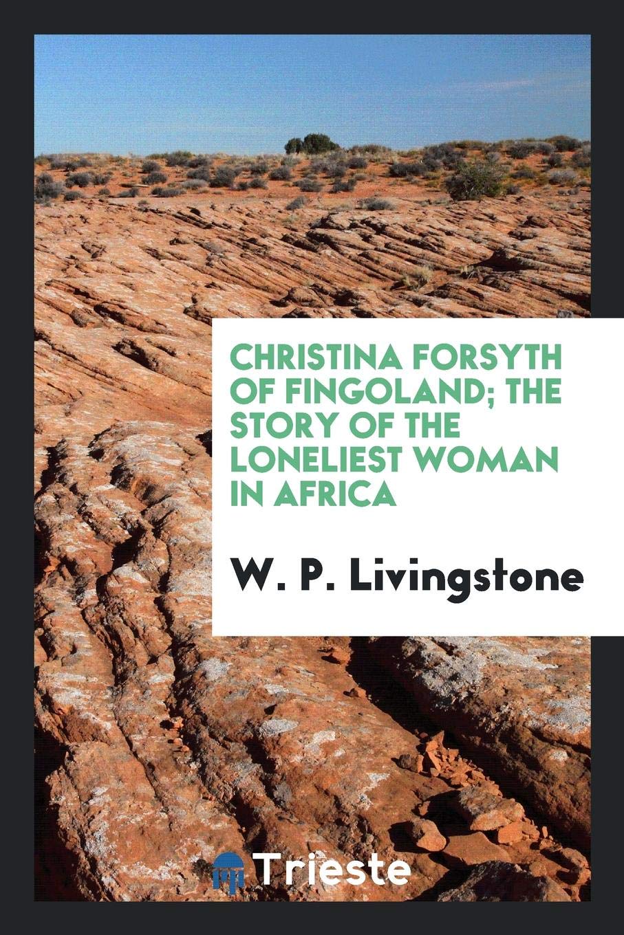 Christina Forsyth of Fingoland; The Story of the Loneliest Woman in Africa Memories