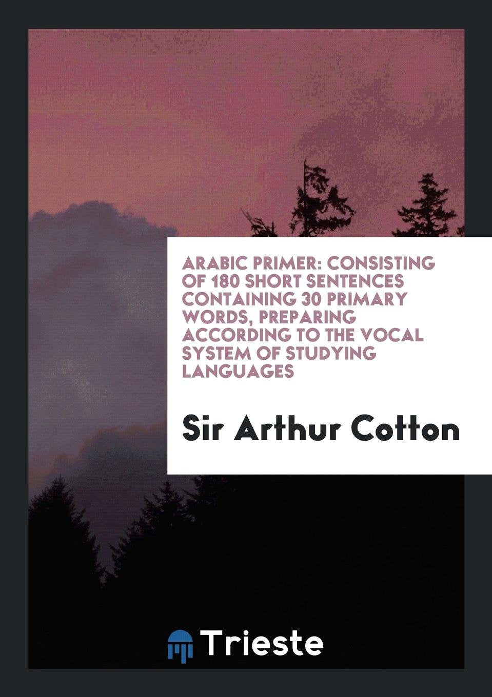 Arabic Primer: Consisting of 180 Short Sentences Containing 30 Primary Words Politics & History