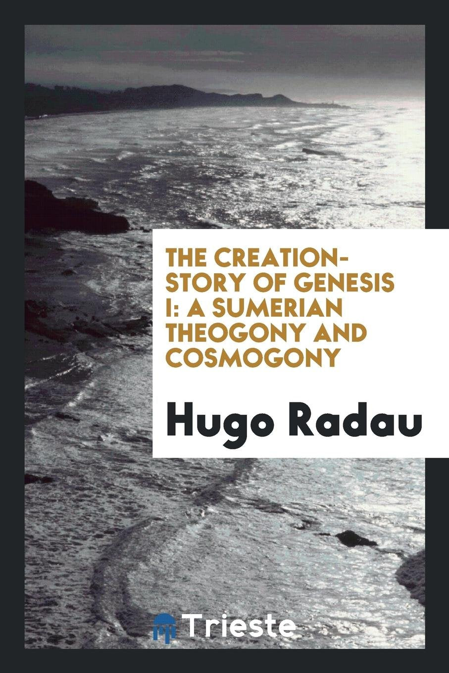 The Creation-Story of Genesis I.: A Sumerian Theogony and Cosmogony, Books