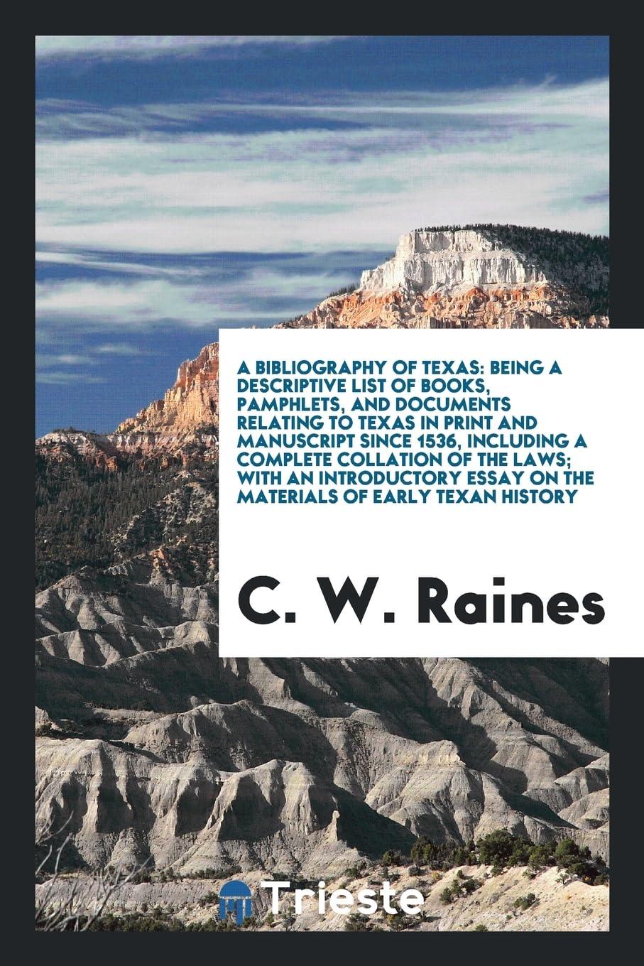 A Bibliography of Texas: Being a Descriptive List of Books, Pamphlets, and Documents Relating to Texas in Print and Manuscript Since 1536, Incl Books