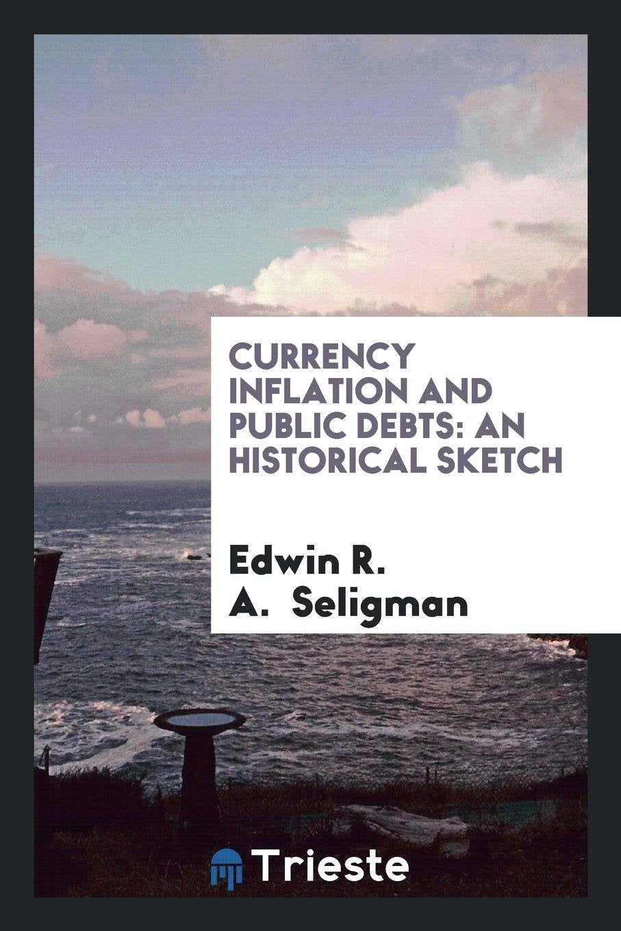 Currency Inflation and Public Debts: An Historical Sketch Politics & History