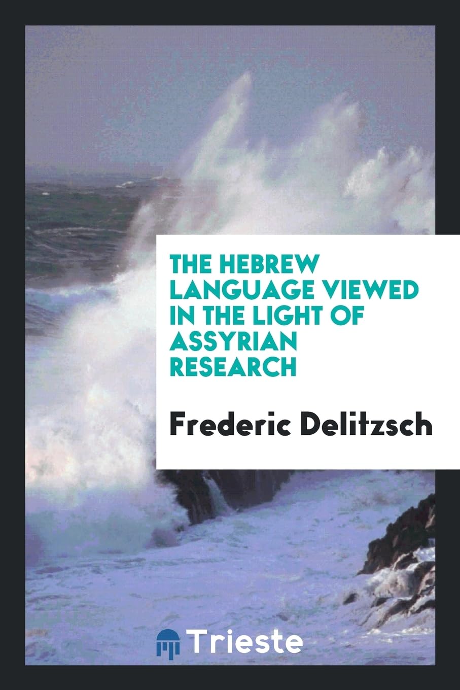 The Hebrew Language Viewed in the Light of Assyrian Research Politics & History