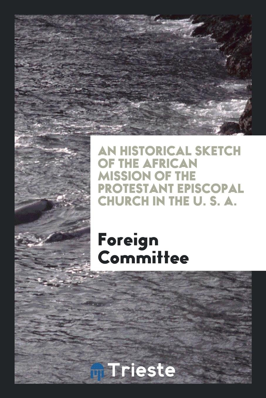 An Historical Sketch of the African Mission of the Protestant Episcopal ... Religion & Esotericism