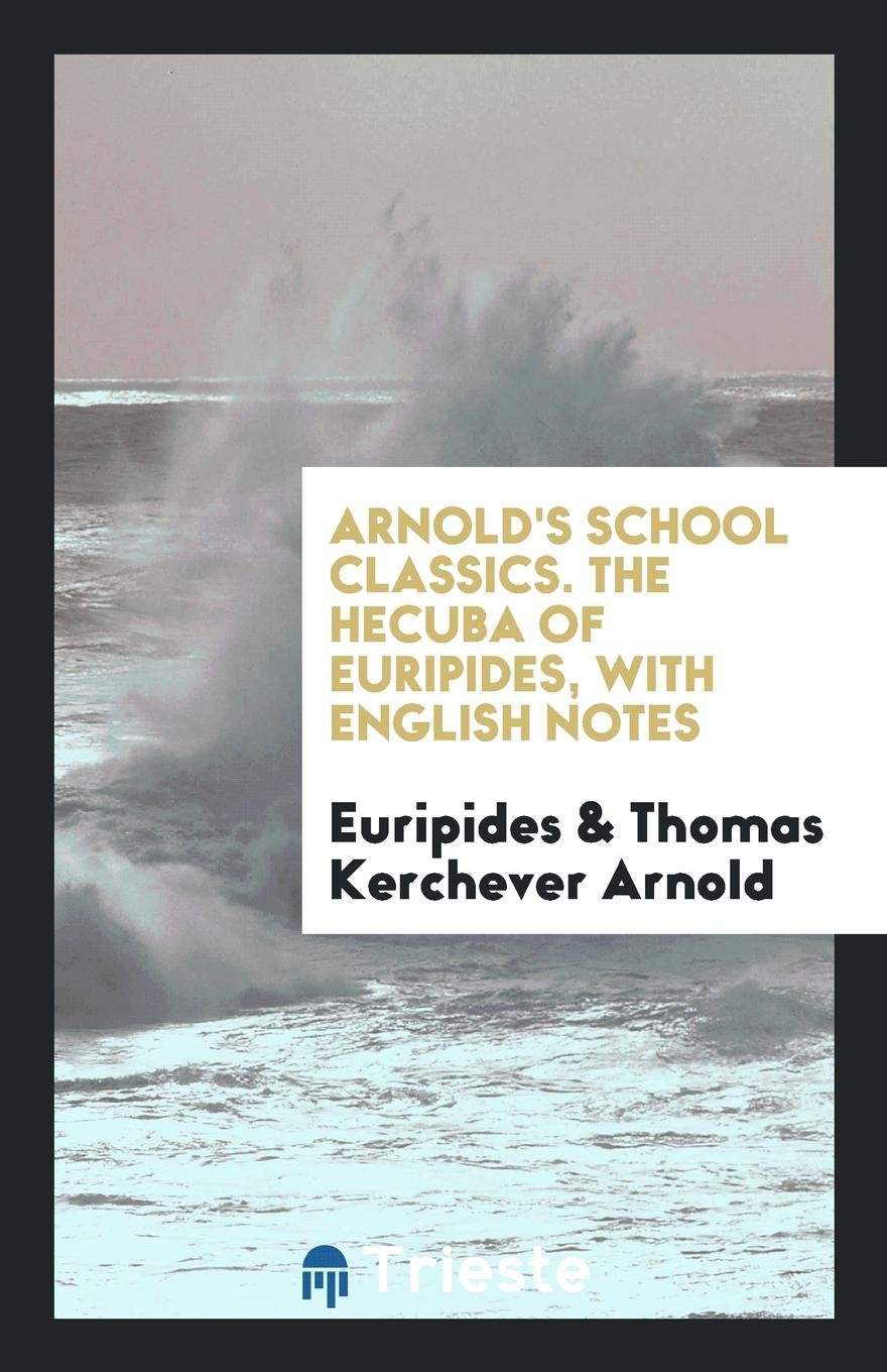 The Hecuba of Euripides, with Engl. Notes, by T.K. Arnold Poetry