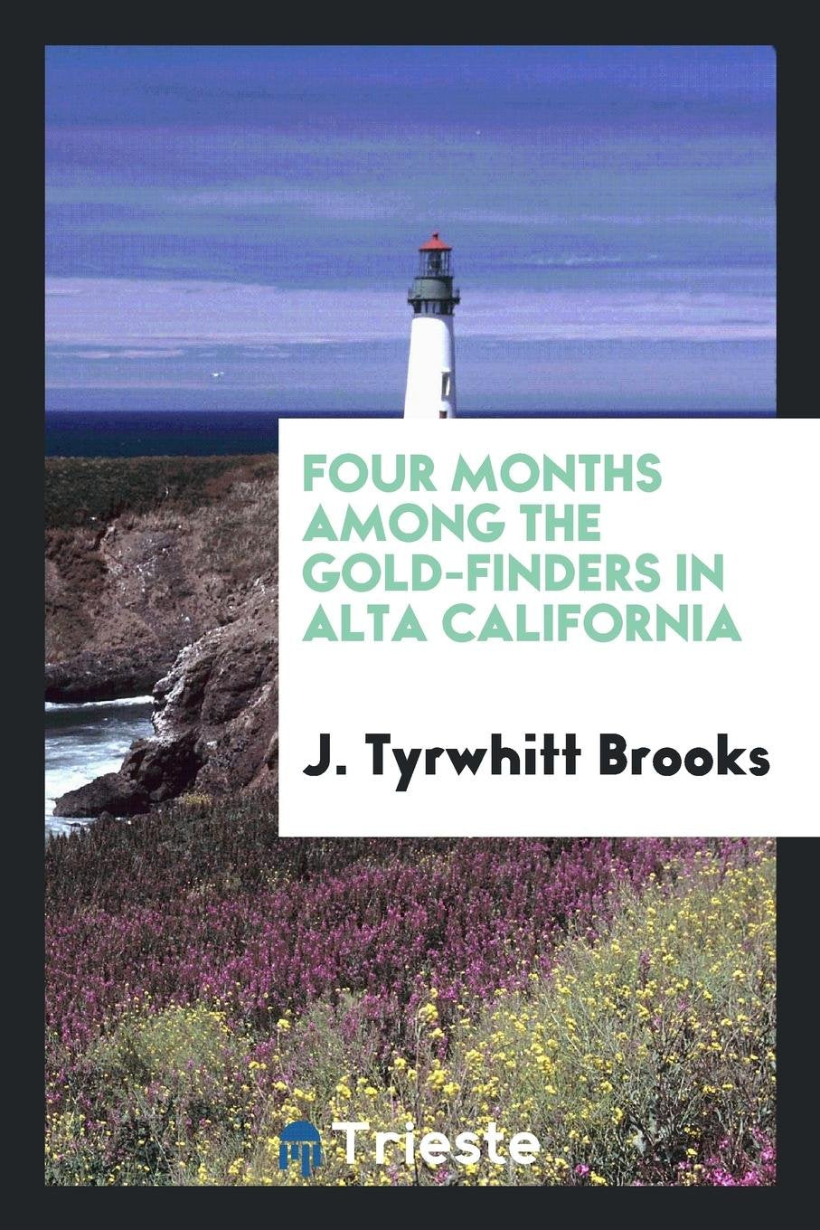 Four Months Among the Gold-Finders in Alta California: Being the Diary of an Expedition from San ... Politics & History