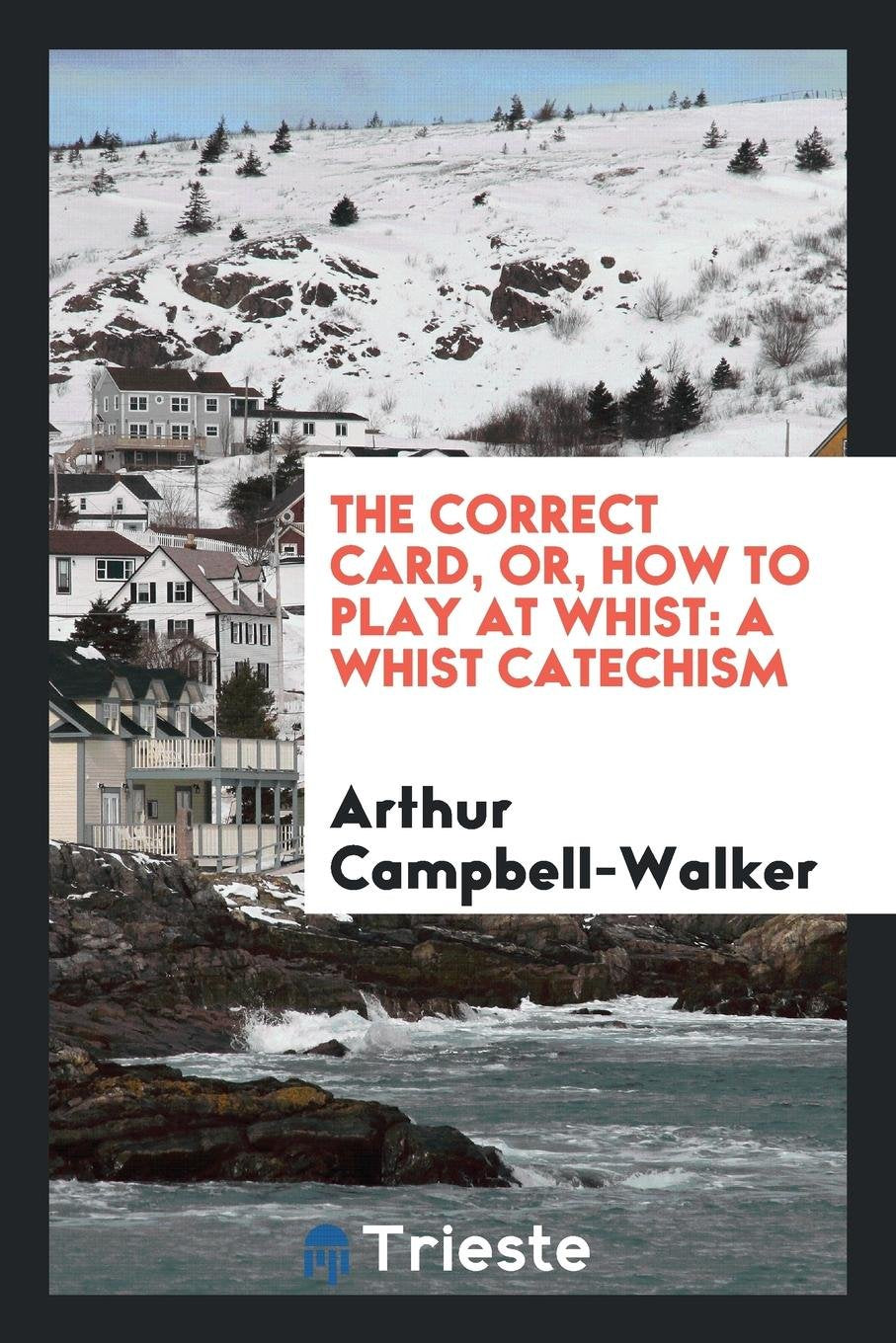 The Correct Card, Or, How to Play at Whist: A Whist Catechism Politics & History