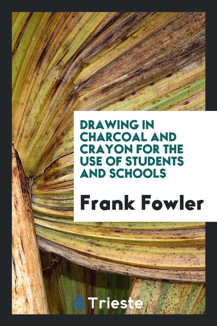 Drawings in Charcoal and Crayon for the Use of Students and Schools Arts & Music