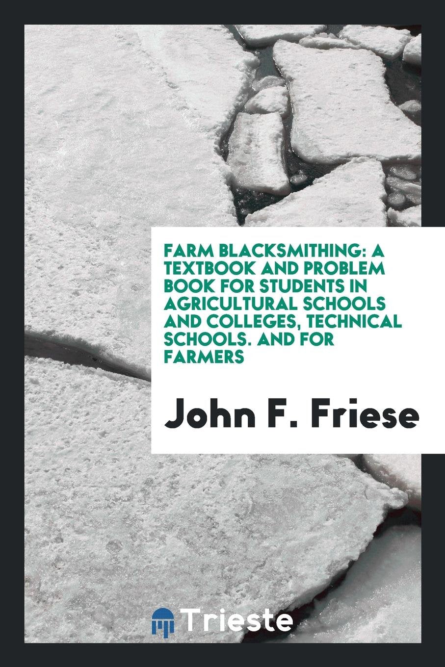 Farm Blacksmithing: A Textbook and Problem Book for Students in Agricultural Schools and ... Home & Household