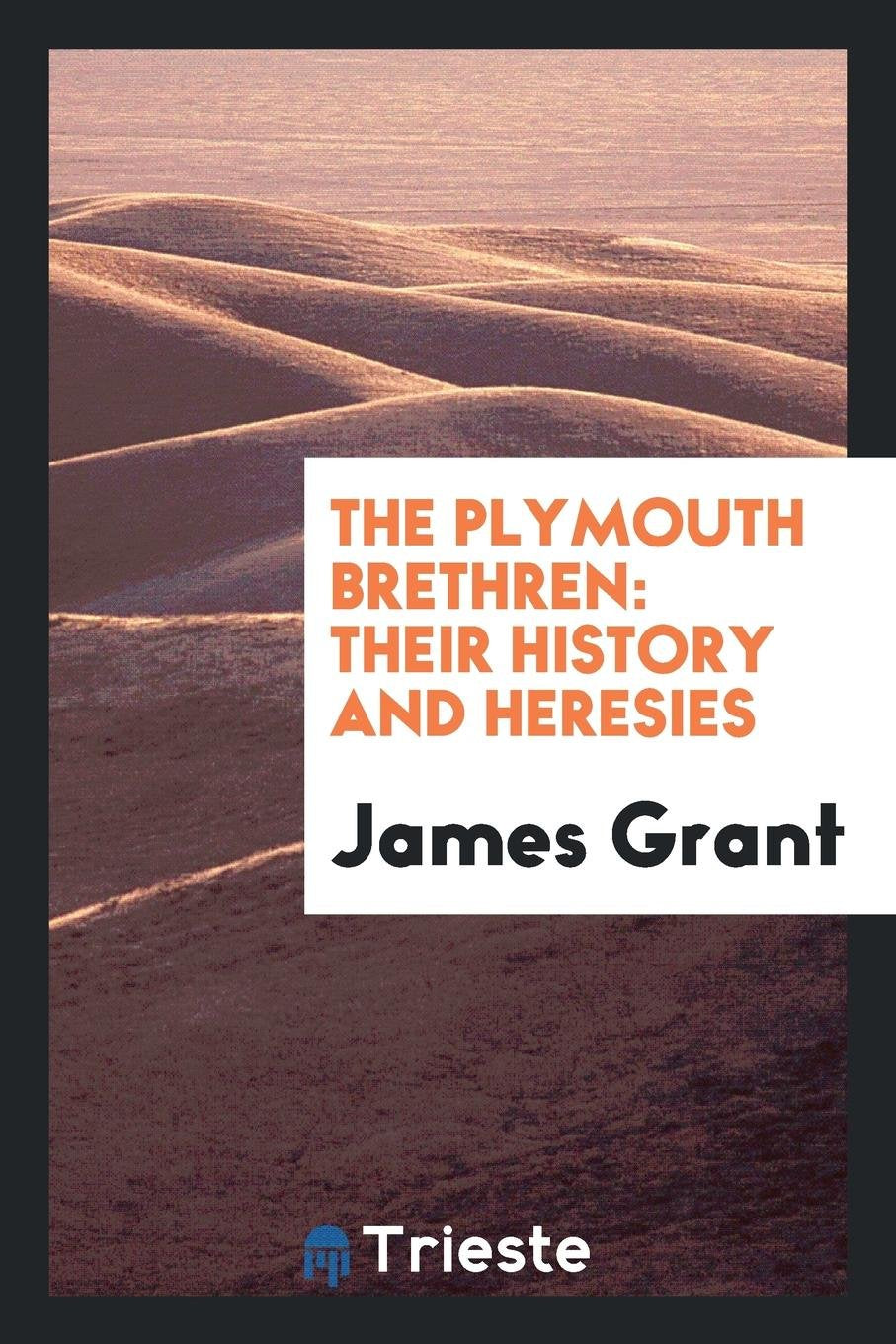 The Plymouth Brethren: Their History and Heresies Politics & History