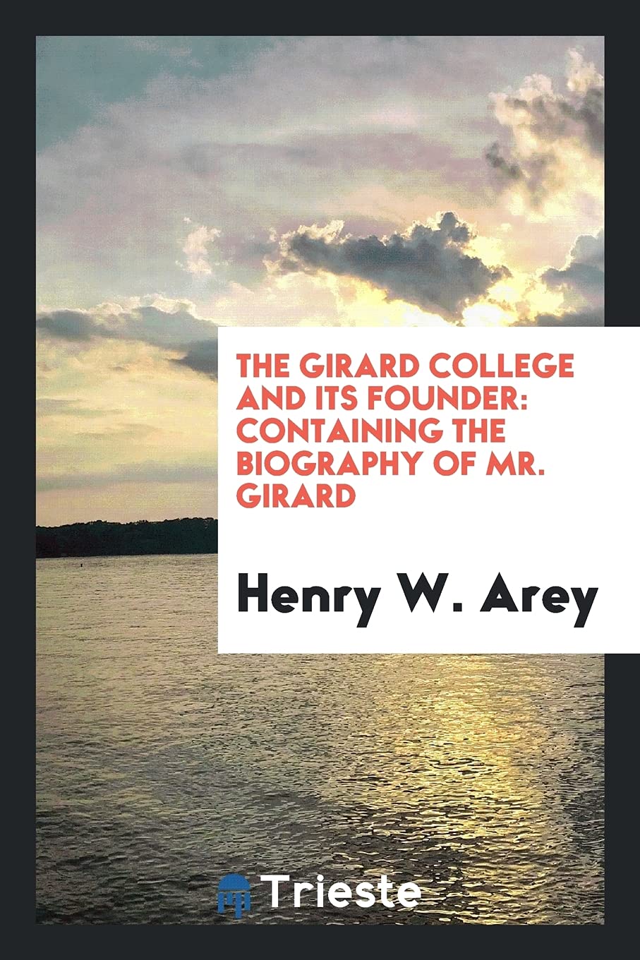 The Girard College and Its Founder: Containing the Biography of Mr. Girard Books