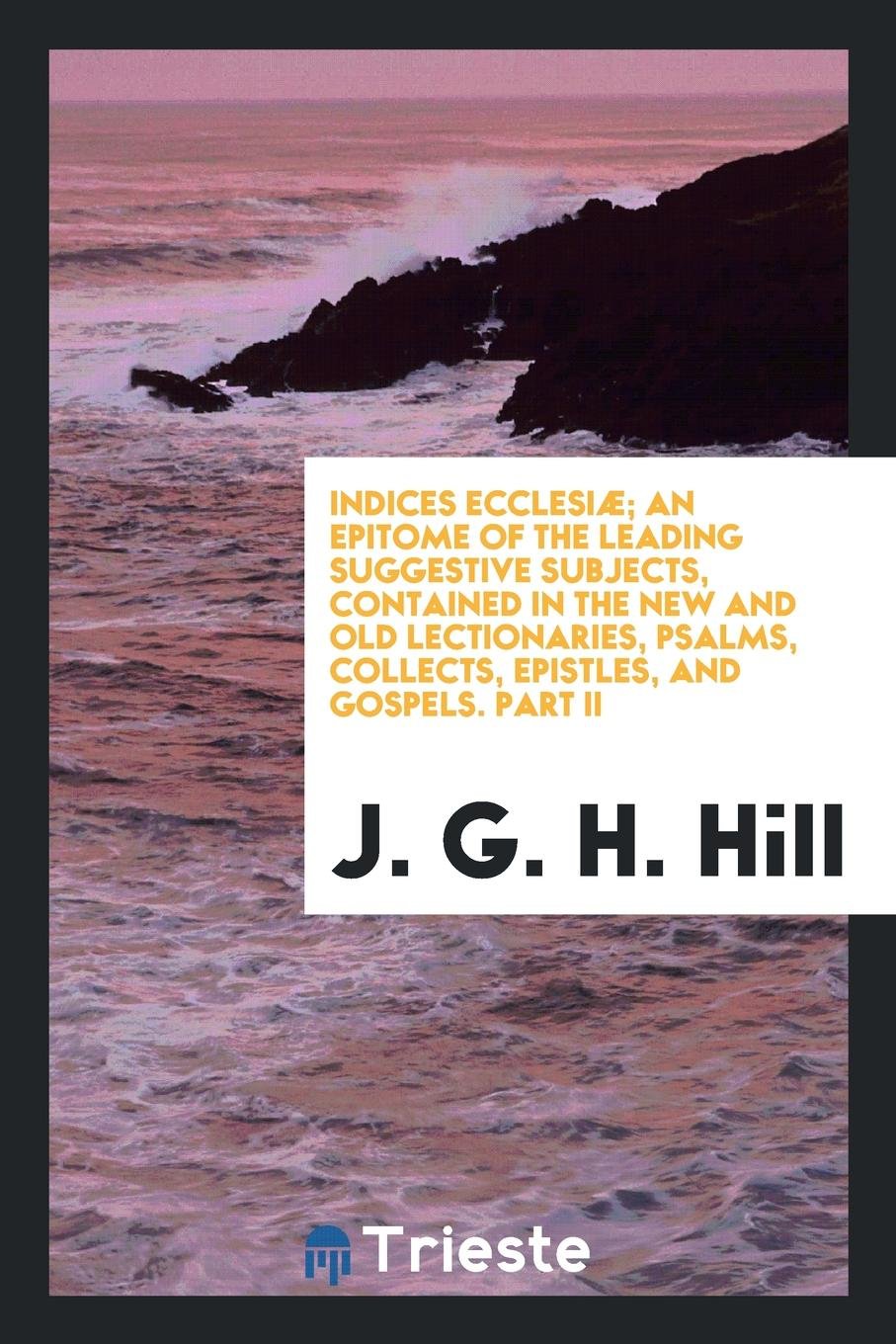 Indices Ecclesi ; An Epitome of the Leading Suggestive Subjects, Contained ... Books