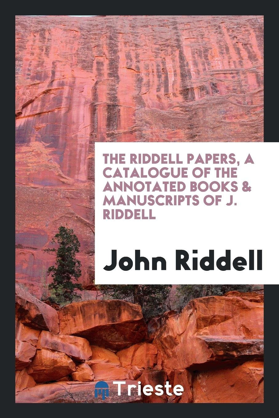 The Riddell Papers, a Catalogue of the Annotated Books & Manuscripts of J. Riddell Politics & History