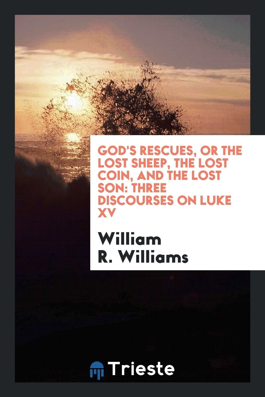 God's Rescues, or the Lost Sheep, the Lost Coin, and the Lost Son: Three Discourses on Luke XV. Politics & History