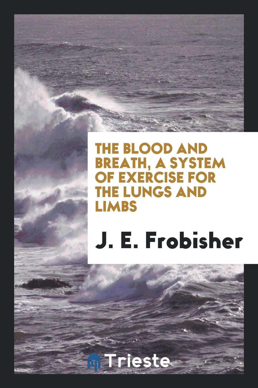 The Blood and Breath, a System of Exercise for the Lungs and Limbs: With Illustrations from Life ... Books