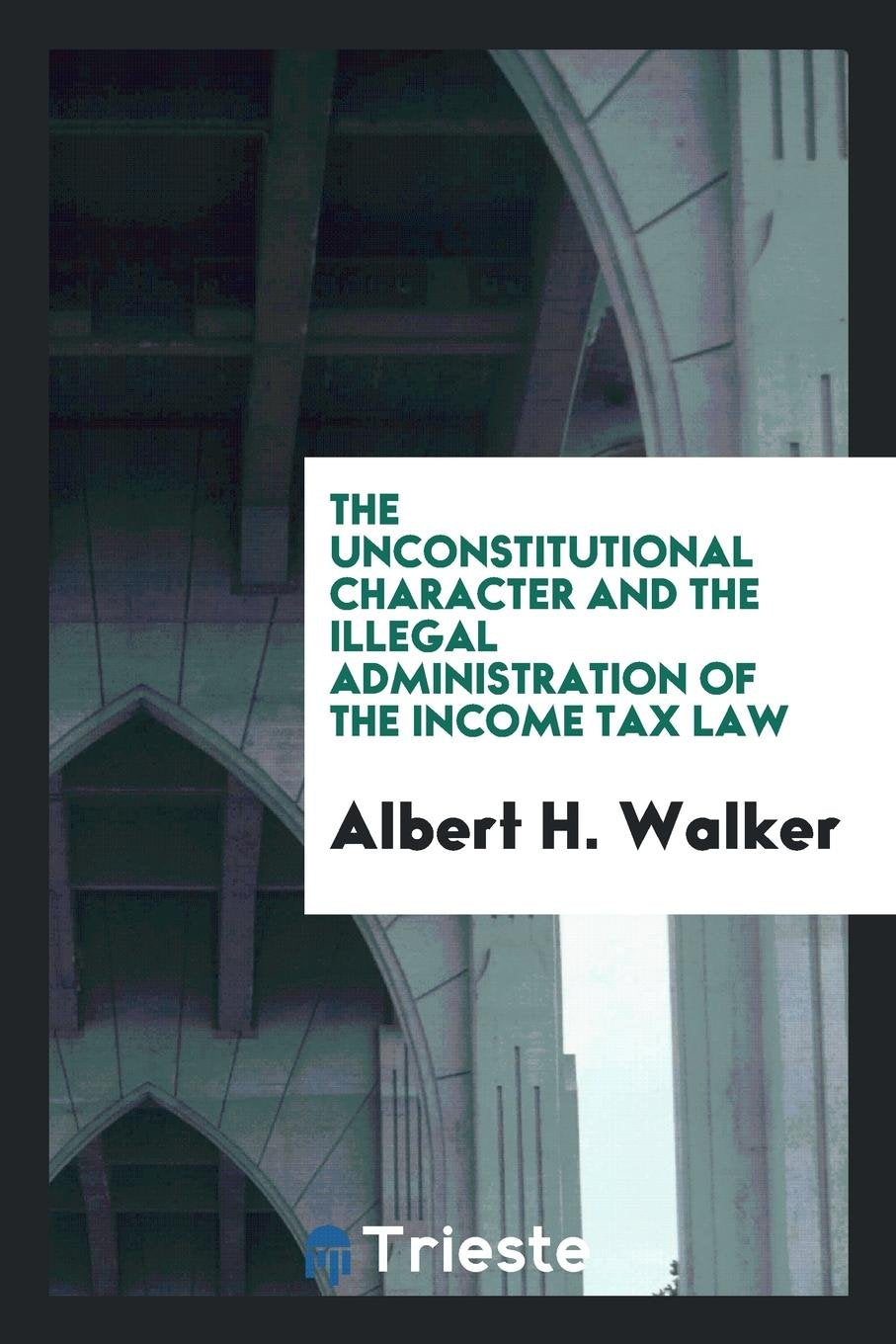 Unconstitutional Character & the Illegal Administration of the Income Tax ... Law