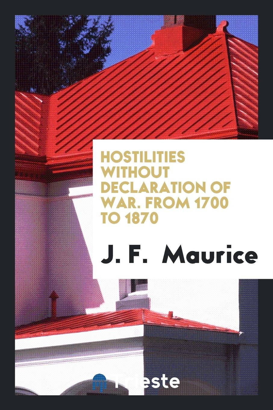Hostilities Without Declaration of War: An Historical Abstract of the Cases in Which Hostilities ... Politics & History