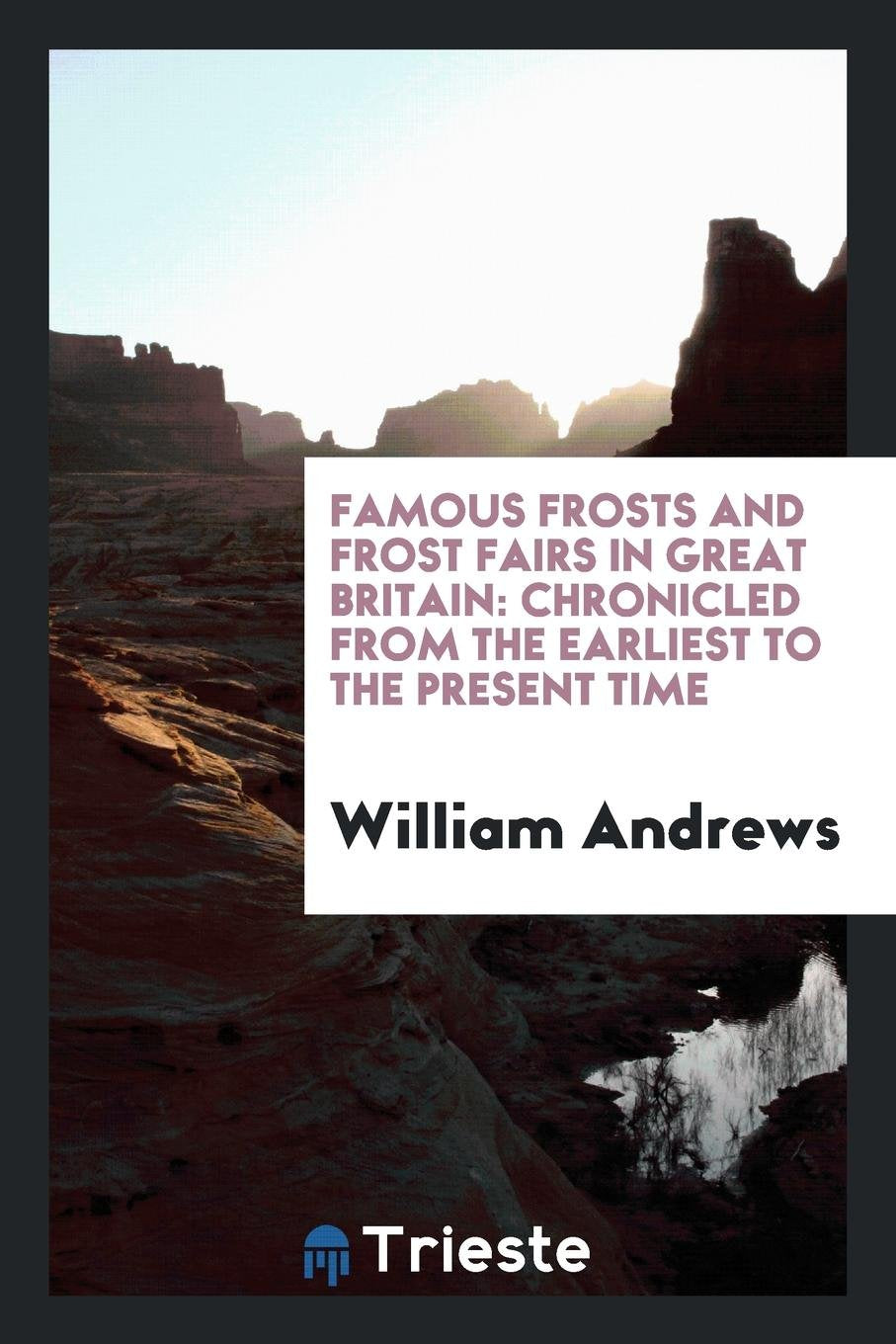 Famous Frosts and Frost Fairs in Great Britain: Chronicled from the Earliest to the Present Time Social Sciences