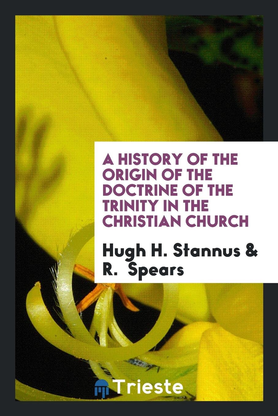Prize Essay ... History of the Origin of the Doctrine of the Trinity in the Christian Church ... Social Sciences