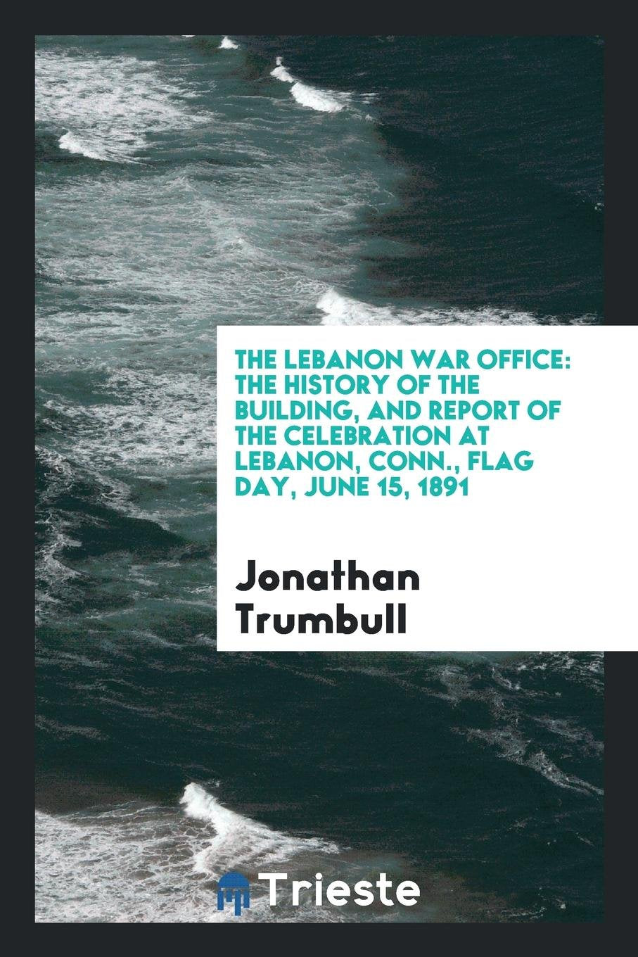 The Lebanon War Office: The History of the Building, and Report of the Celebration at Lebanon ... Politics & History