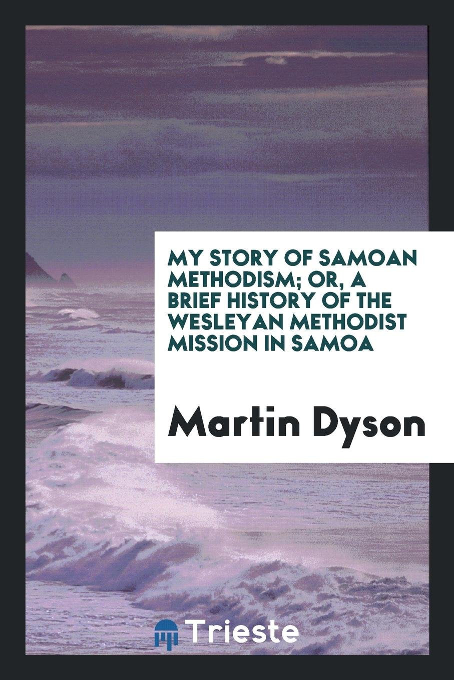 My Story of Samoan Methodism, Or, a Brief History of the Wesleyan Methodist Mission in Samoa Social Sciences