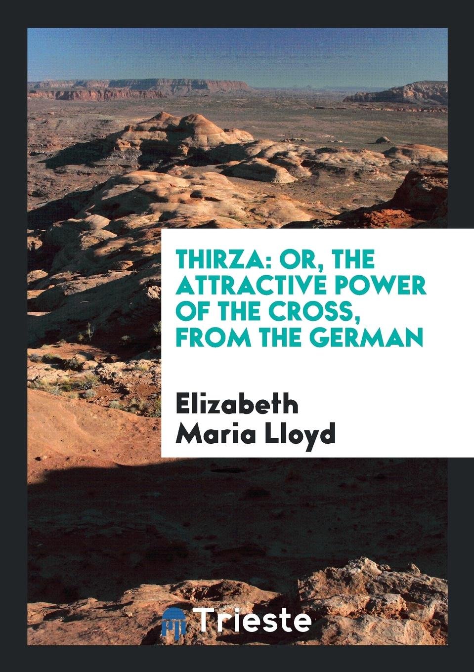 Thirza: Or, the Attractive Power of the Cross, from the Germ. by E.M. Lloyd Social Sciences
