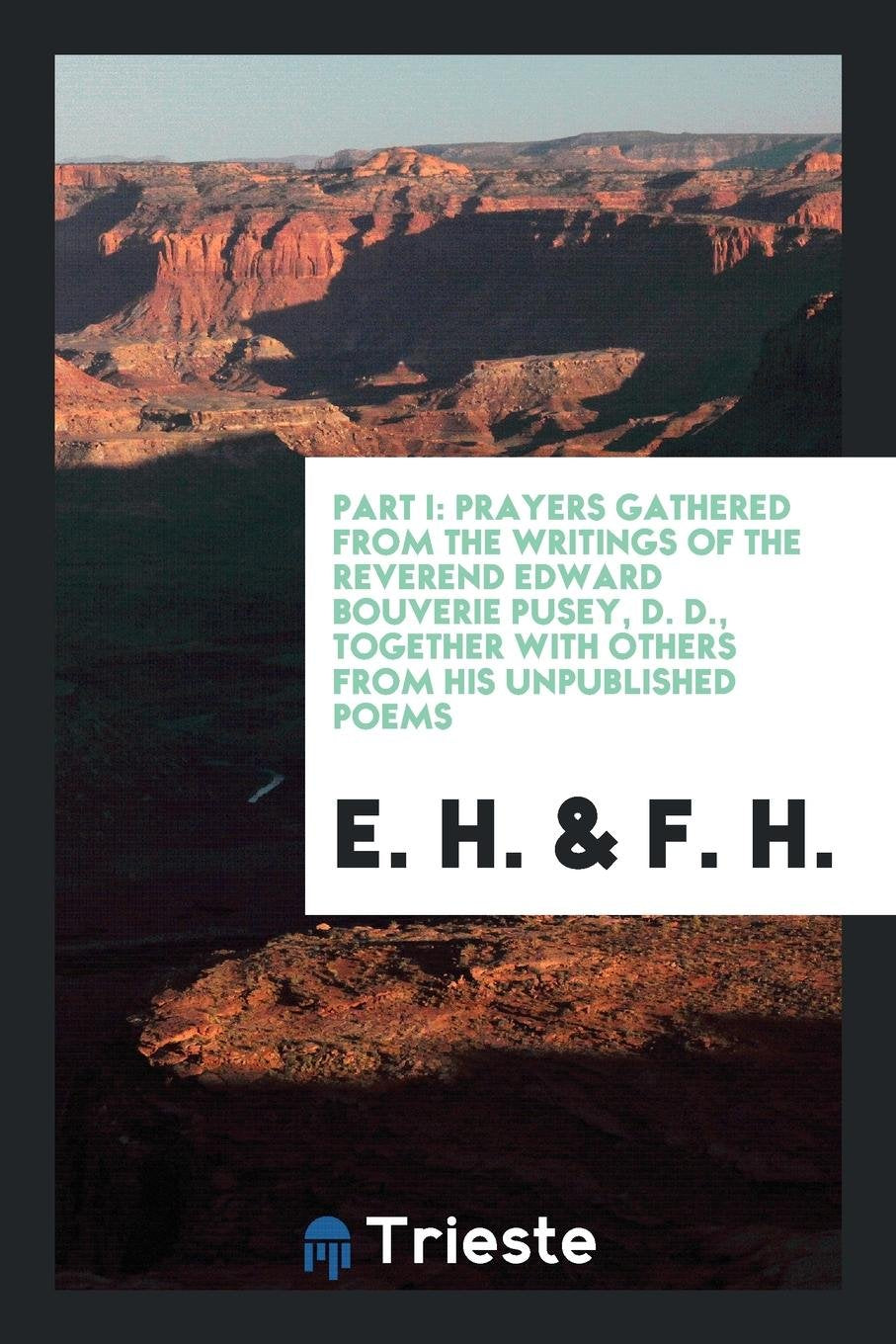 Prayers Gathered from the Writings of ... Edward Bouverie Pusey, by E.H. and F.H. 1 Social Sciences