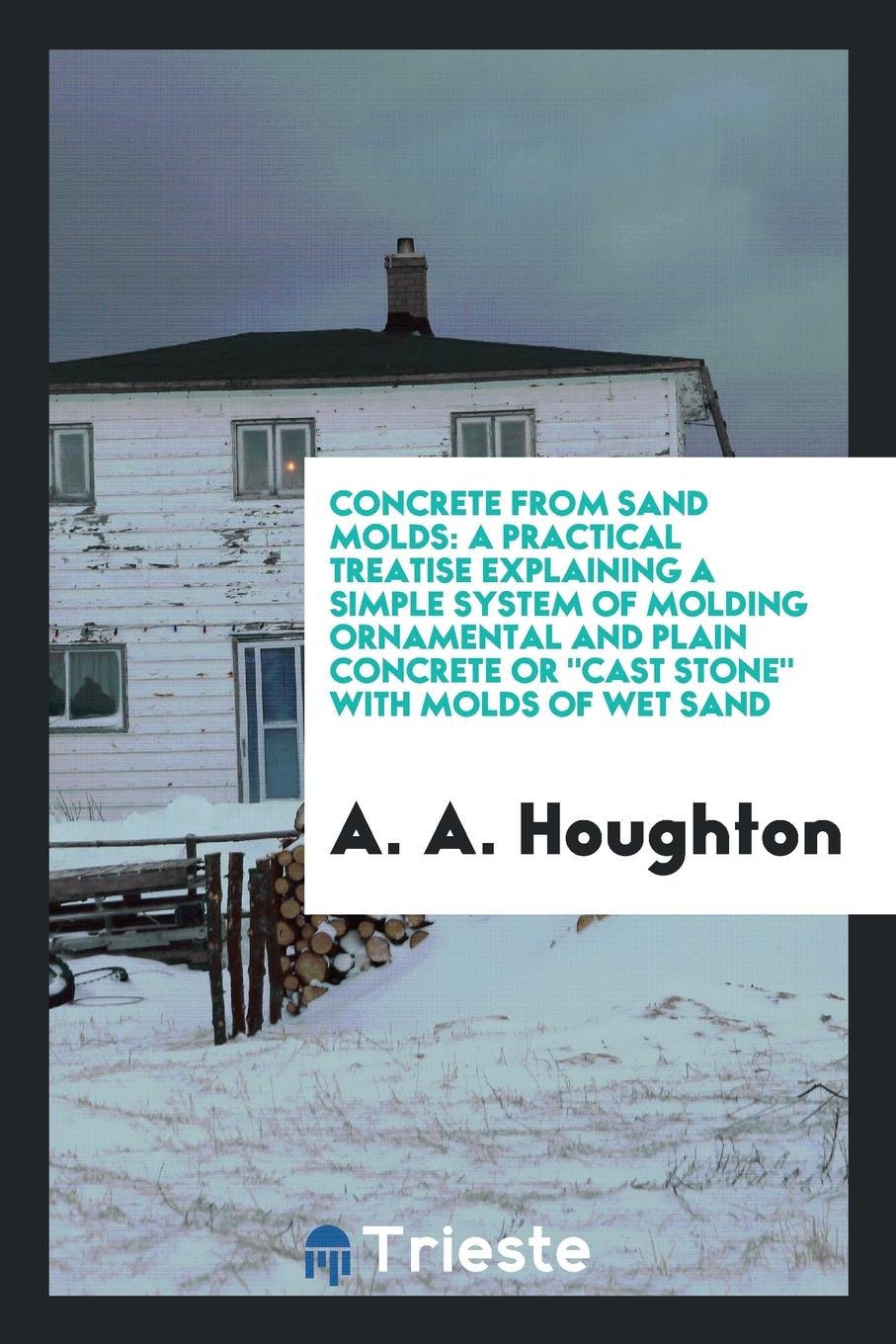 Concrete from Sand Molds: A Practical Treatise Explaining a Simple System of ... Hobbies & Crafts