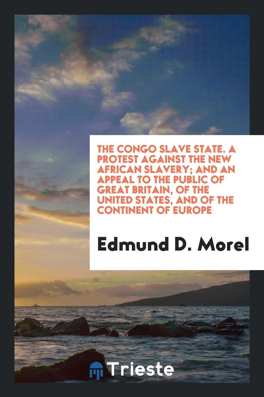 The Congo Slave State: A Protest Against the New African Slavery; And an ... Books