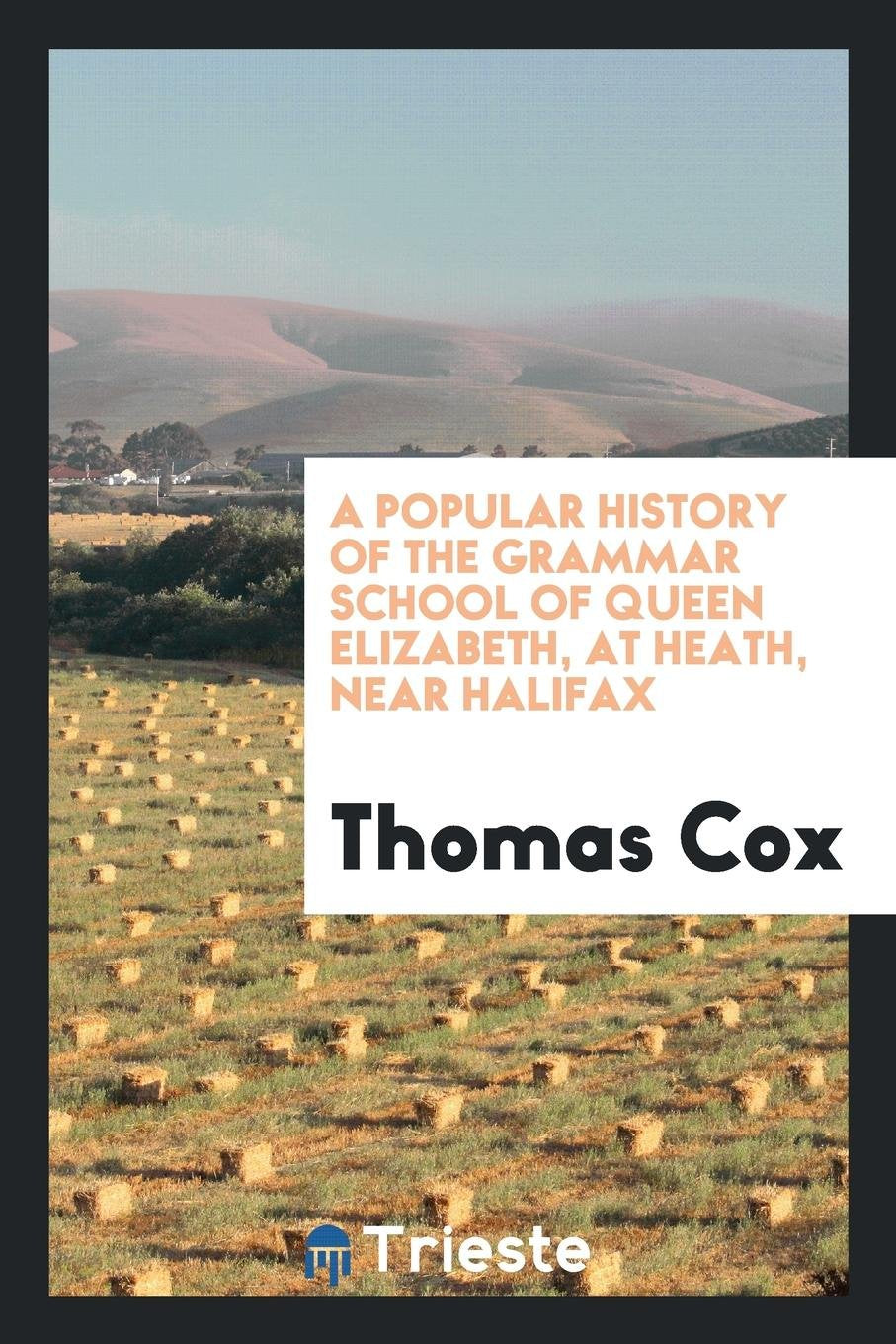 A Popular History of the Grammar School of Queen Elizabeth, at Heath, Near Halifox Reference Books