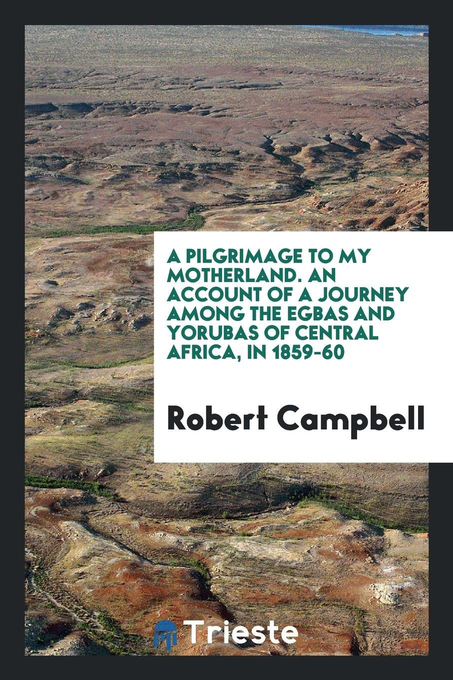 A Pilgrimage to My Motherland: An Account of a Journey Among the Egbas and Yorubas of Central ... Art & Literature