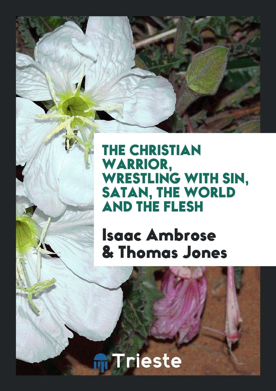 The Christian Warrior, Wrestling with Sin, Satan, the World and the Flesh. Abridged, Methodized ... Social Sciences