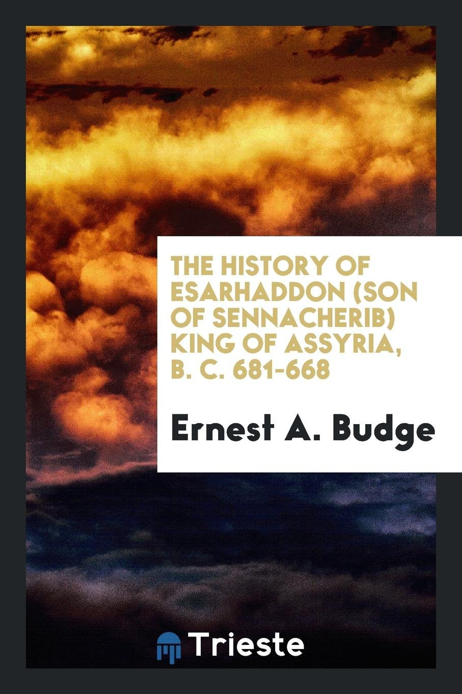 The History of Esarhaddon (Son of Sennacherib) King of Assyria, B. C. 681 ... Social Sciences
