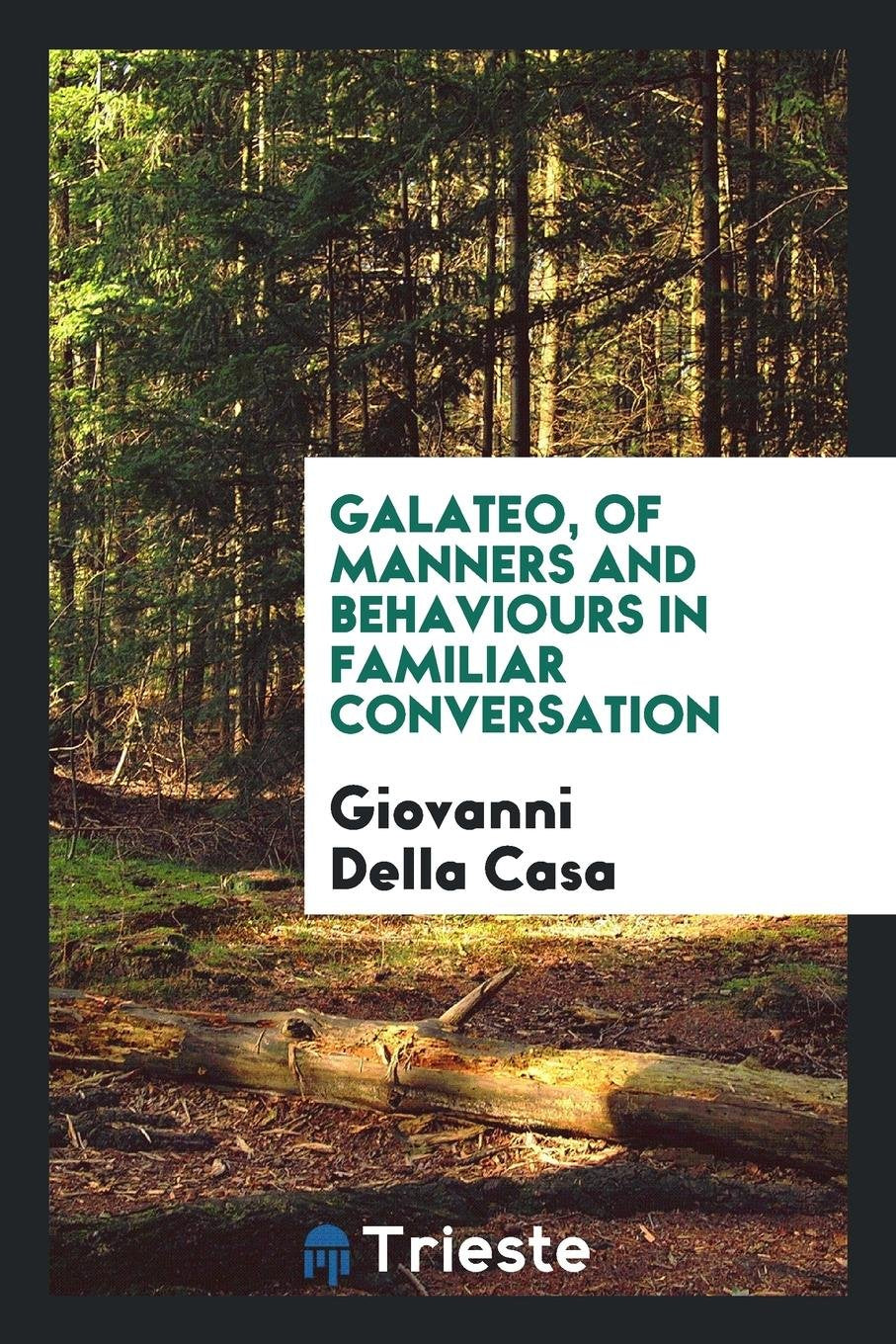 Galateo, of Manners and Behaviours in Familiar Conversation Social Sciences