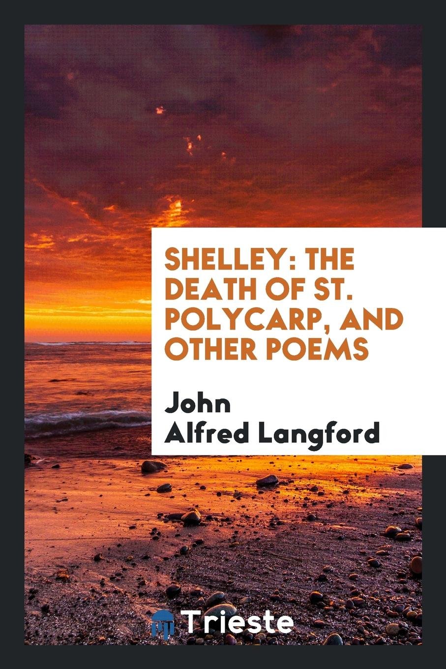 Shelley: The Death of St. Polycarp, and Other Poems Social Sciences