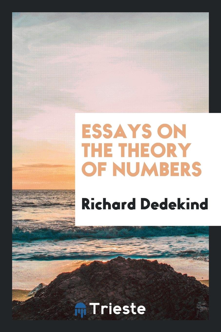 Essays on the Theory of Numbers: I. Continuity and Irrational Numbers, II. the Nature and ... Contemporary literature