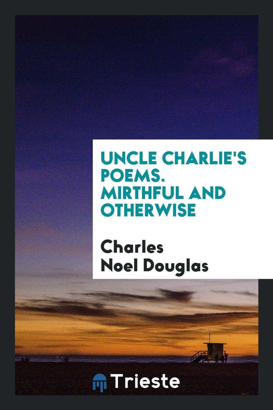 Uncle Charlie's Poems: Mirthful and Otherwise Social Sciences