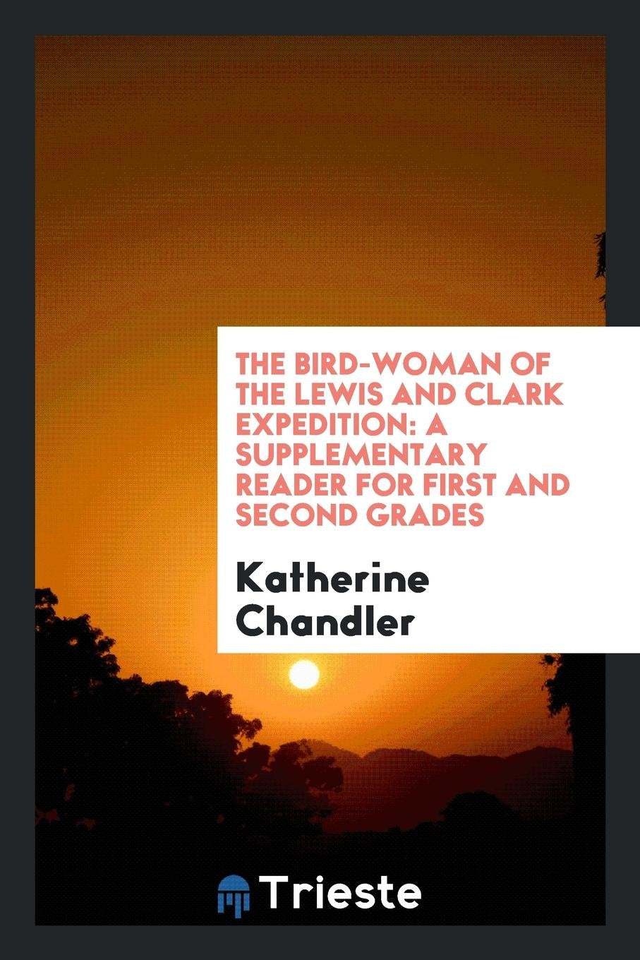 The Bird-Woman of the Lewis and Clark Expedition: A Supplementary Reader for First and Second Grades Action & Adventure