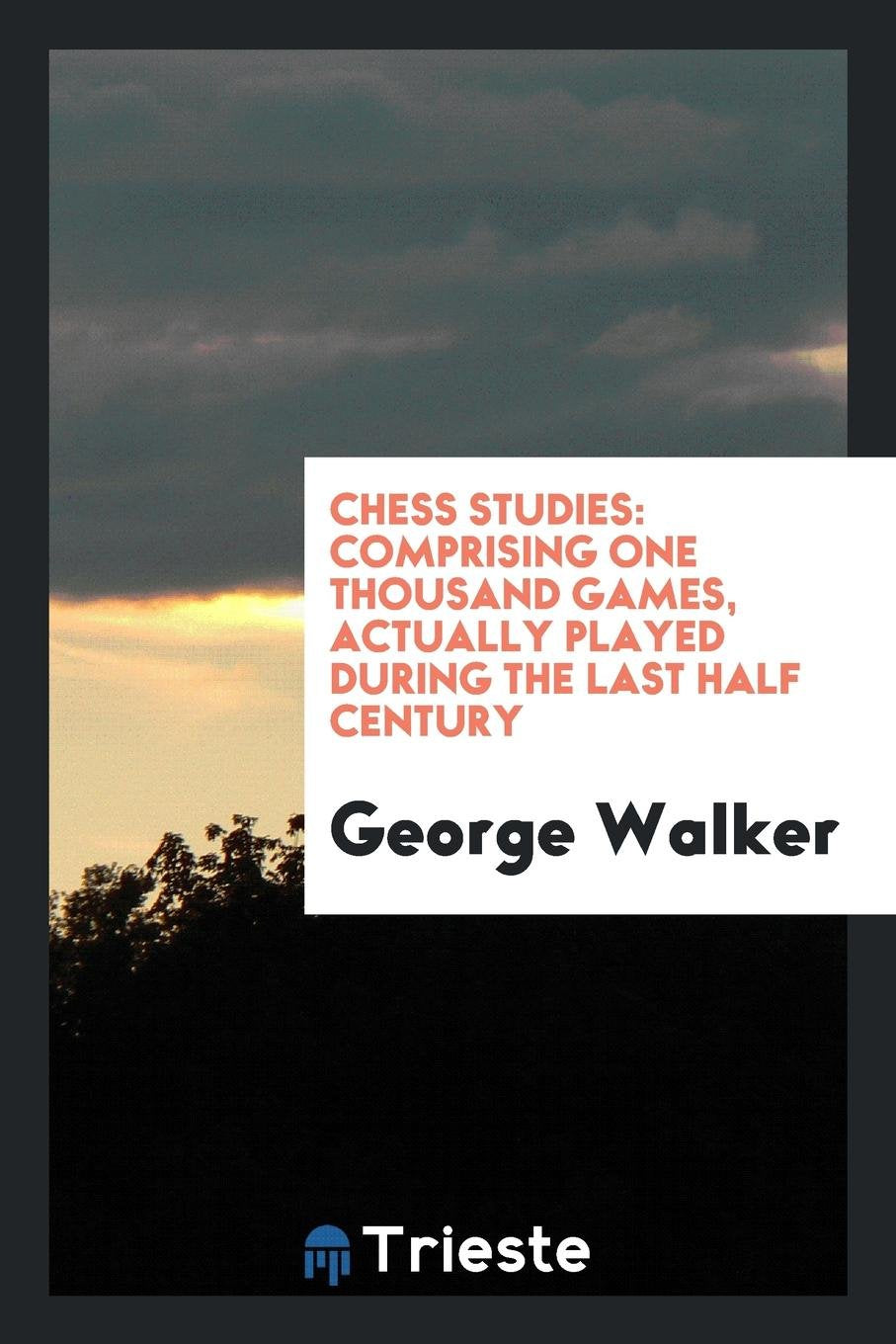 Chess Studies: Comprising One Thousand Games, Actually Played During the Last Half Century Leisure & Fun