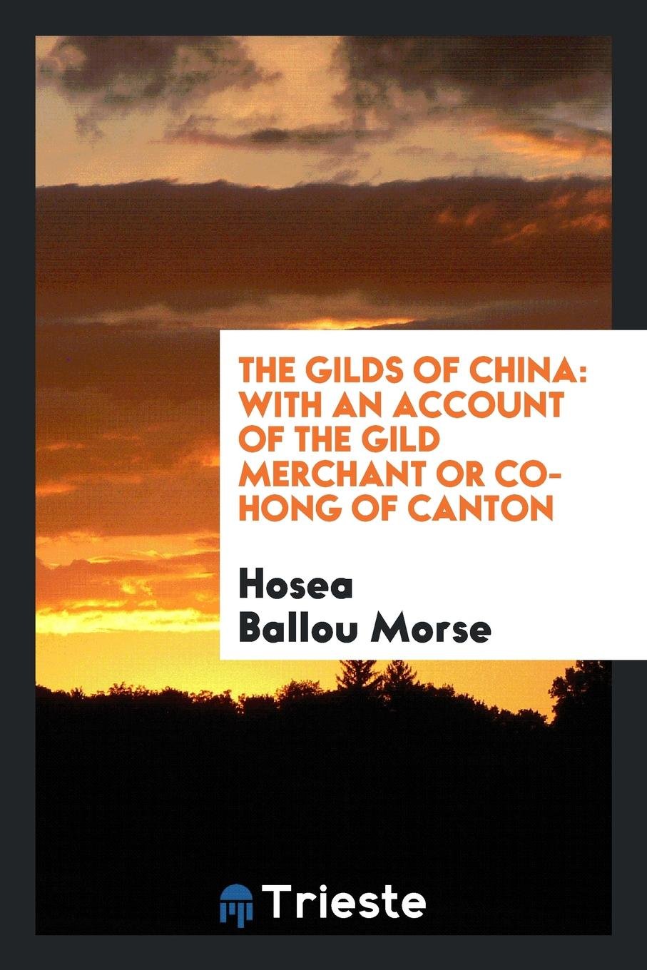 The Gilds of China: With an Account of the Gild Merchant or Co-Hong of Canton Law