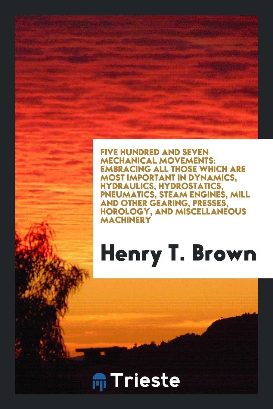 Five Hundred and Seven Mechanical Movements: Embracing All Those Which Are ... Social Sciences