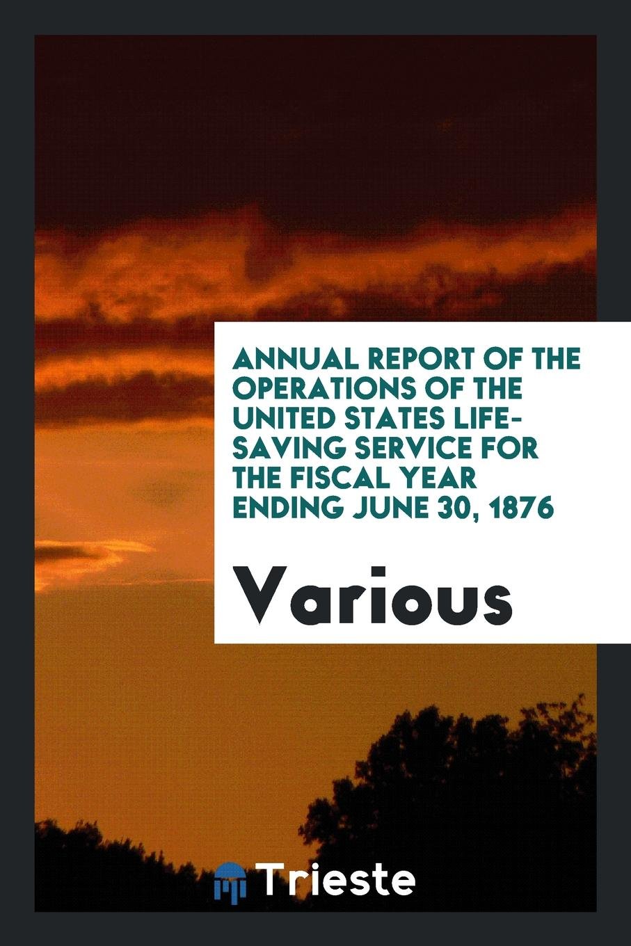 Annual Report of the Operations of the United States Life-Saving Service for ... Reference Books