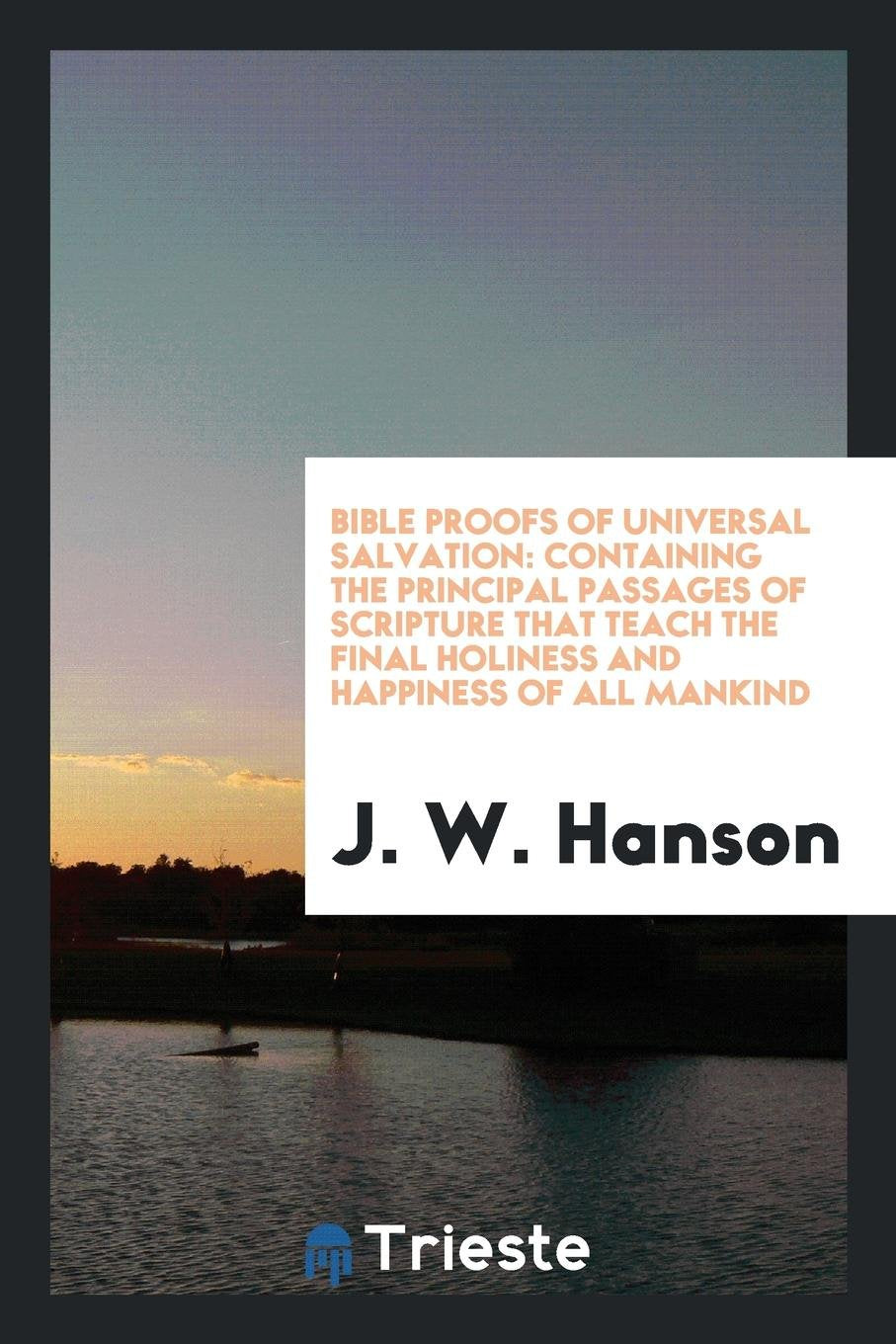 Bible Proofs of Universal Salvation: Containing the Principal Passages of Scripture That Teach ... Contemporary literature