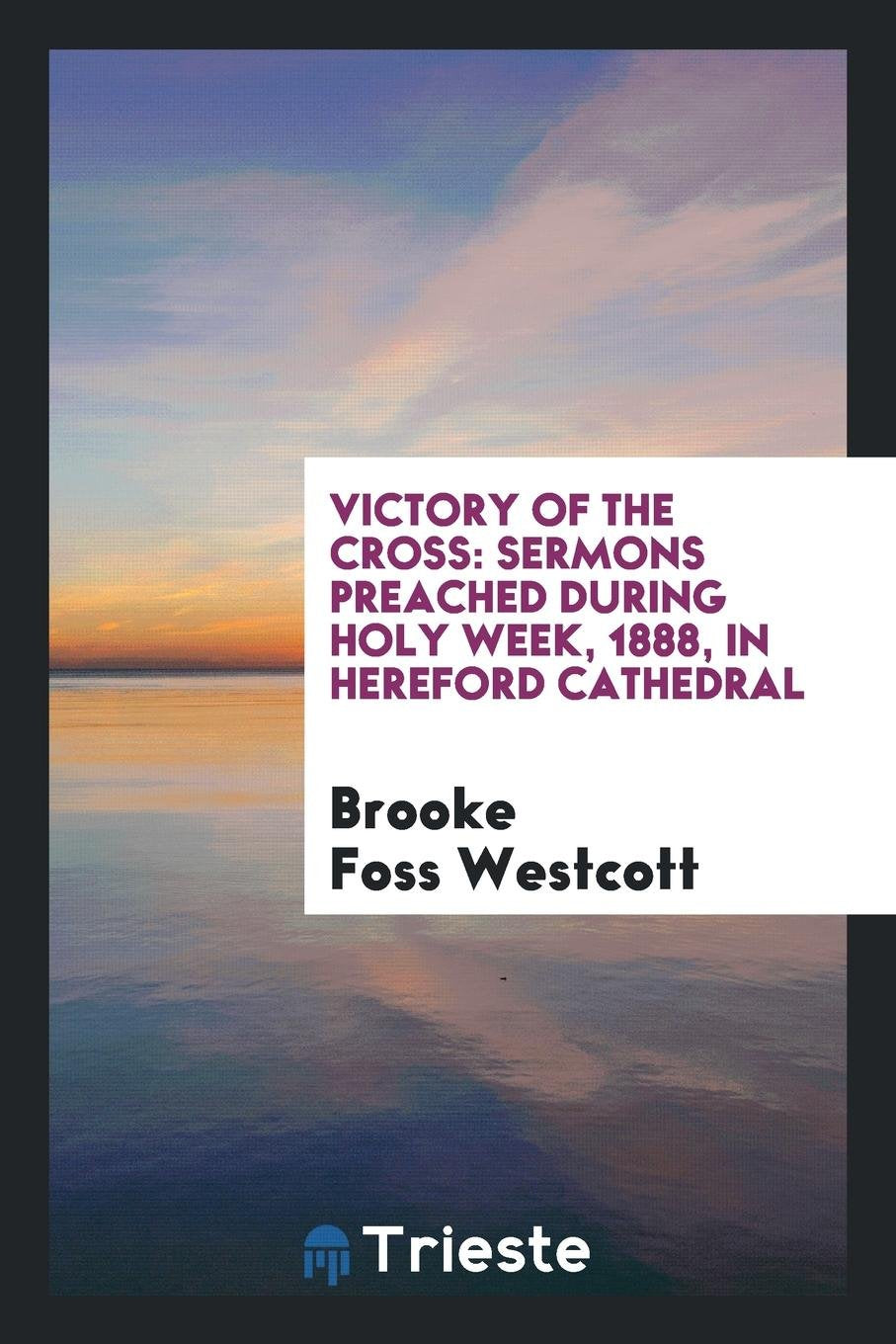 Victory of the Cross: Sermons Preached During Holy Week, 1888, in Hereford ... Social Sciences